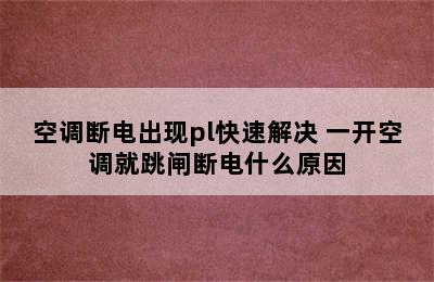 空调断电出现pl快速解决 一开空调就跳闸断电什么原因